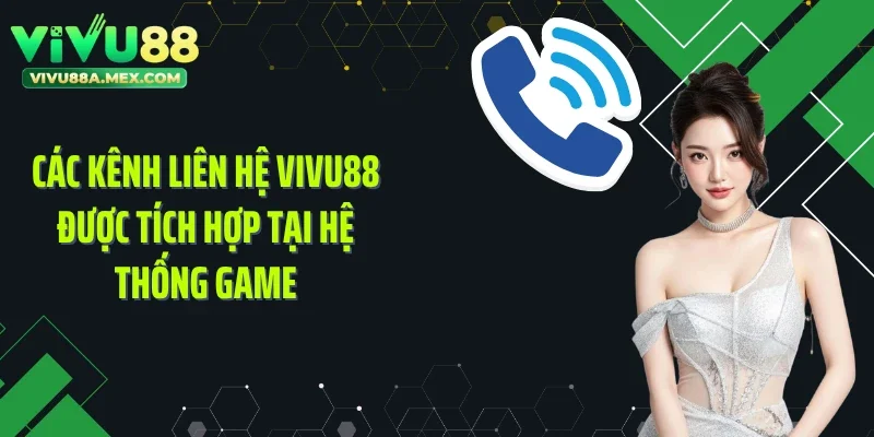 Các kênh liên hệ Vivu88 được tích hợp tại hệ thống game