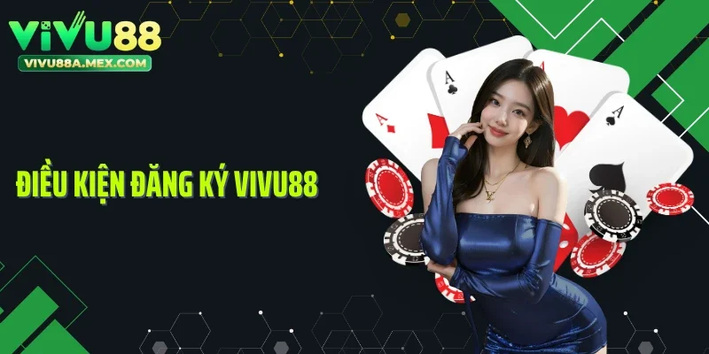 Điều kiện đăng ký Vivu88