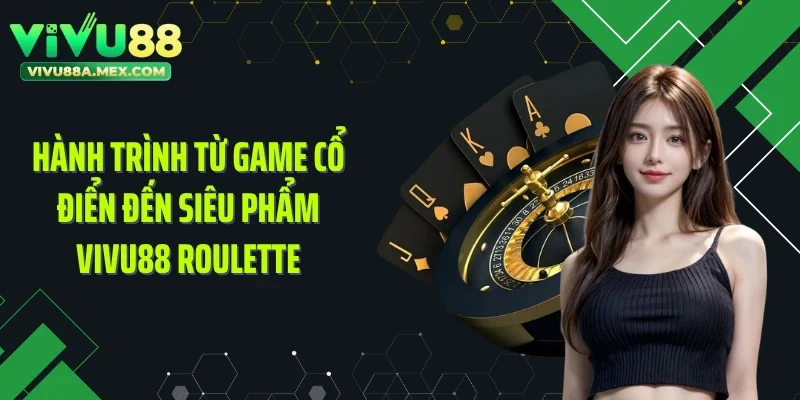 Hành trình từ game cổ điển đến siêu phẩm VIVU88 Roulette