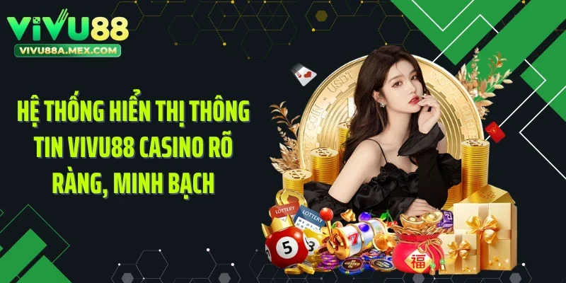 Hệ thống hiển thị thông tin Vivu88 Casino rõ ràng, minh bạch