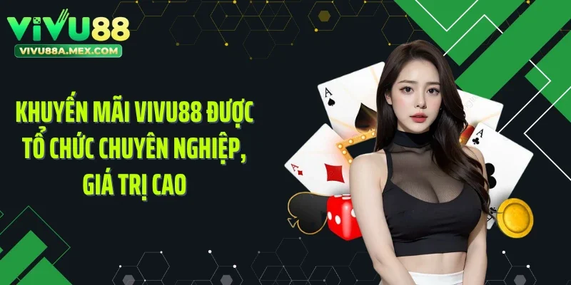 Khuyến mãi VIVU88 được tổ chức chuyên nghiệp, giá trị cao