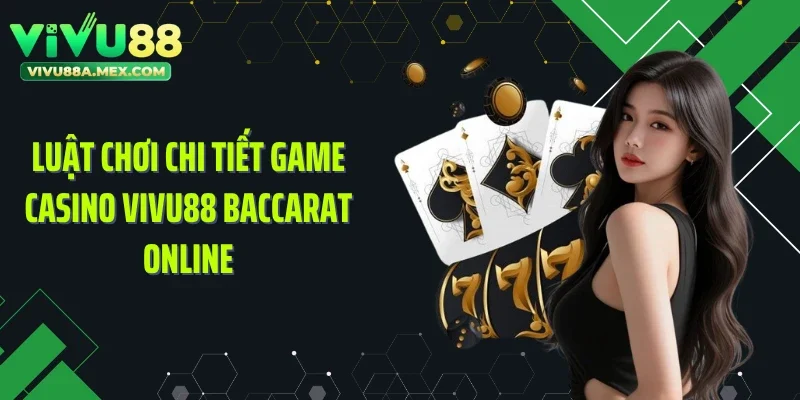 Luật chơi chi tiết game casino VIVU88 Baccarat online
