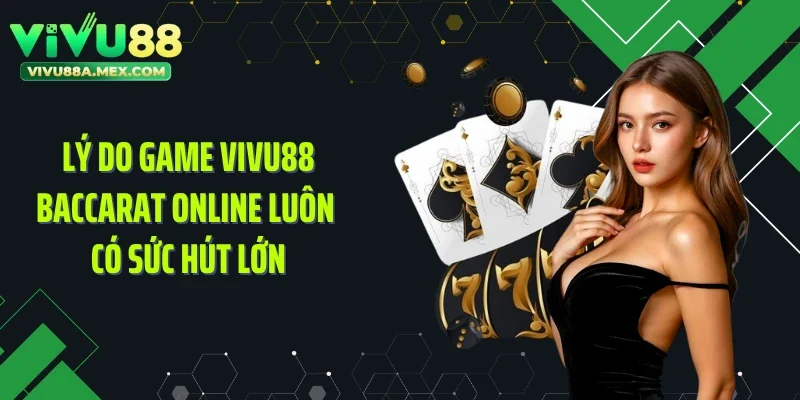 Lý do game VIVU88 Baccarat online luôn có sức hút lớn