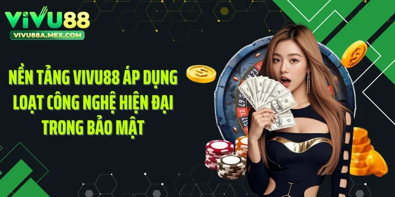 Nền tảng VIVU88 áp dụng loạt công nghệ hiện đại trong bảo mật