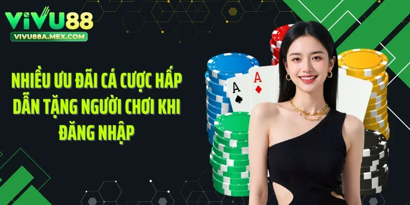 Nhiều ưu đãi cá cược hấp dẫn tặng người chơi khi đăng nhập