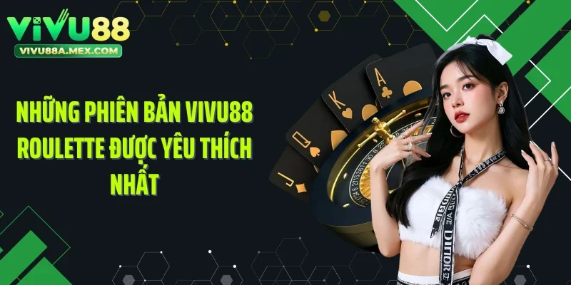 Những phiên bản VIVU88 Roulette được yêu thích nhất