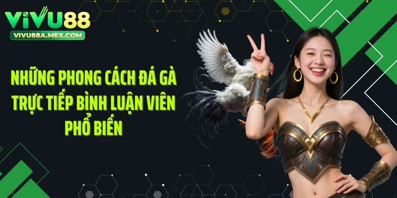 Những phong cách đá gà trực tiếp bình luận viên phổ biến