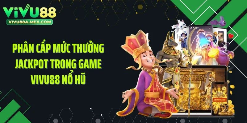 Phân cấp mức thưởng Jackpot trong game Vivu88 nổ hũ