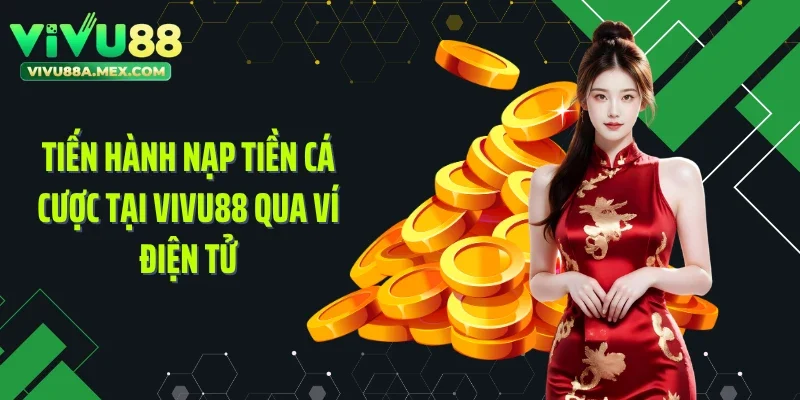 Tiến hành nạp tiền cá cược tại Vivu88 qua ví điện tử