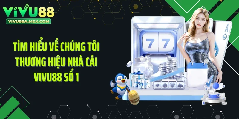 Tìm hiểu về chúng tôi thương hiệu nhà cái Vivu88 số 1