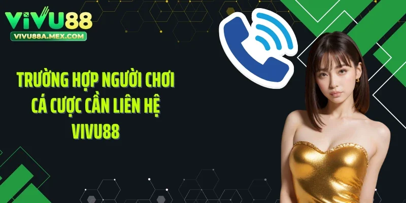 Trường hợp người chơi cá cược cần liên hệ Vivu88