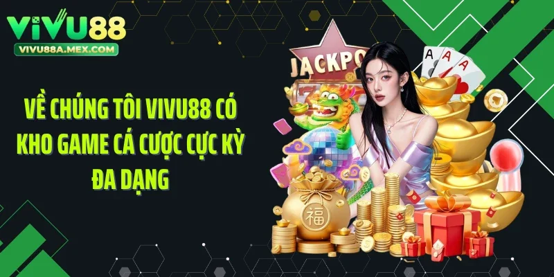 Về chúng tôi Vivu88 có kho game cá cược cực kỳ đa dạng