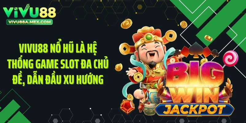 Vivu88 nổ hũ là hệ thống game slot đa chủ đề, dẫn đầu xu hướng